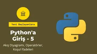 Yeni Başlayanlar İçin Python #5- Akış Diyagramı, Operatörler, Koşul İfadeleri