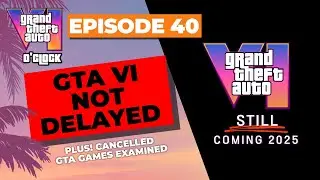 GTAVI Not Delayed - GTA VI O'clock - Episode 40