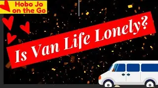 Van Life/Is it Lonely?/Tips for overcoming loneliness.