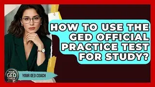 How To Use The GED Official Practice Test For Study? - Your GED Coach