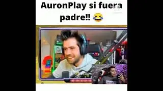 AuronPlay si fuera padre