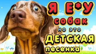 Я е*у собак, НО ЭТО ДЕТСКАЯ ПЕСЕНКА!