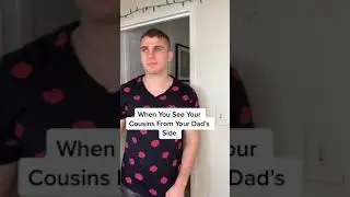 When You see your cousins from your dad's side
