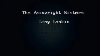 The Wainwright Sisters -  Long Lankin