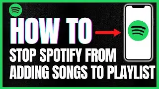 How To Stop Spotify From Adding Songs To Playlist