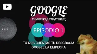 Episodio 1 - Google casos de la vida irreal
