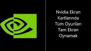 Nvidia Ekran Kartında Oyunları Tam Ekran Yapmak