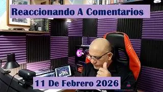 Reaccionando a comentarios 11 febrero 2026