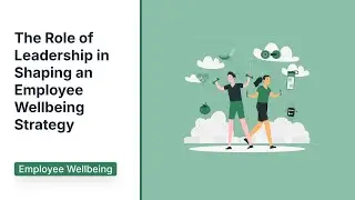 The Role of Leadership in Shaping an Employee Wellbeing Strategy
