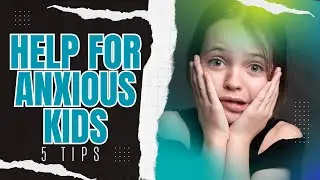5 Ways to Help Your Child Manage Anxiety/ How to help and Anxious Child