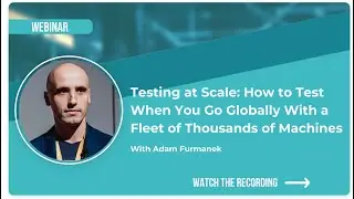 Testing at Scale: How to Test When You Go Globally With a Fleet of Thousands of Machines
