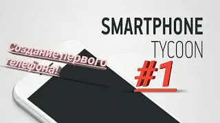 Smartphone Tycoon #1 Создание первого телефона!