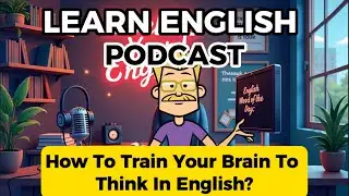 Learn English Podcast 🎧 |  How to TRAIN your BRAIN to think in ENGLISH?