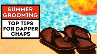SUMMER GROOMING ADVICE FOR DAPPER CHAPS - LOOK YOUR BEST IN THE HEAT OF HIGH-SUMMER