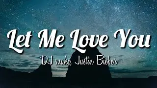DJ Snake ft. Justin Bieber - Let Me Love You (Lyrics)
