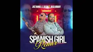 Spanish Girl  The Remix  Que Te Hará Bailar Toda La Noche-Jose Manuel El Sultán  Ft Diego Armany