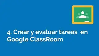 4. Crear y evaluar tareas en Google  ClassRoom