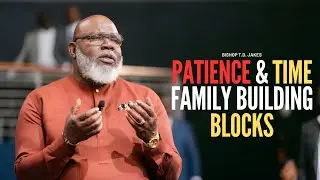 T.D JAKES Patience & Time : The Family Building Blocks | ahsmotivational