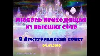 ЛЮБОВЬ ПРИХОДЯЩАЯ ИЗ ВЫСШИХ СФЕР/9 Арктурианский совет