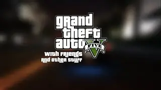 GTA V /W FRIENDS! 