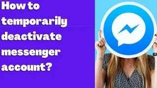 How to deactivate Facebook messenger account temporarily?