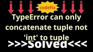 FixingTypeError can only concatenate tuple not 'int' to tuple