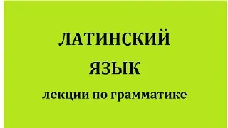 Латинский язык: лекции по грамматике. Урок седьмой.