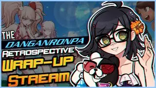 THE DANGANRONPA RETROSPECTIVE WRAP-UP STREAM