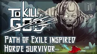 Path of Exile Inspired Horde Survivor ARPG | To Kill A GOD - LGIAG