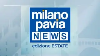 Milano Pavia NEWS – edizione ESTATE - 27 agosto 2024