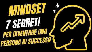 Il Mindset di una persona di successo | Scopri i 7 segreti che ti cambieranno la vita