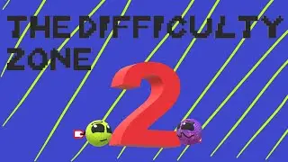 The Difficulty Zone 2! - Part 1