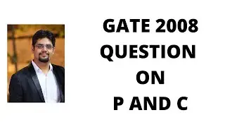 116. GATE 2008 QUESTION ON P AND C