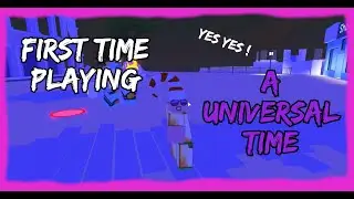 First Time Playing A Universal Time ! | A Universal Time