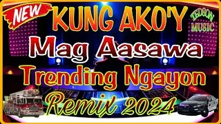 NEW~KUNG AKO'Y MAG AASAWA~TRENDING NGAYON~REMIX 2024~NO COPYRIGHT..