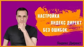 Настройка Яндекс Директ без ошибок.