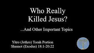 Who Really Killed Jesus? (and other important topics) Yitro 