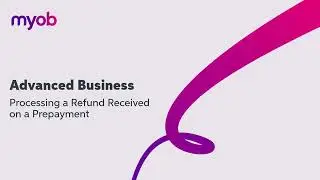 MYOB Advanced Business - Processing a refund received on a prepayment | Leverage Technologies