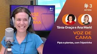 Pipis e plantas, com Tripeirinha | Voz de Cama | Antena 3