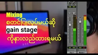 Audio mixing အတွက်အရမ်းကိုအရေးကြီးတဲ့ Gain Stage အကြောင်း
