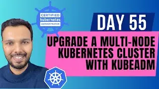 Day 55: Upgrade a Multi-Node Kubernetes Cluster with kubeadm | CKA Course 2025