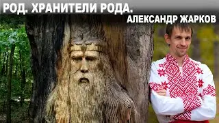 РОД. ХРАНИТЕЛИ РОДА. АЛЕКСАНДР ЖАРКОВ.