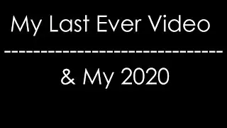 My Last Ever Video & My 2020