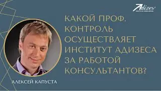 Какой проф. контроль осуществляет институт Адизеса за работой консультантов. Алексей Капуста