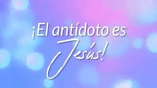 El Antídoto es Jesús