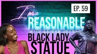 I’m Reasonable - Ep. 59 “Is It Reasonable To Hate The Black Lady Statue in Times Square?”