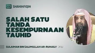 Salah Satu Tanda Kesempurnaan Tauhid - Syaikh Sulaiman Ar-Ruhaily