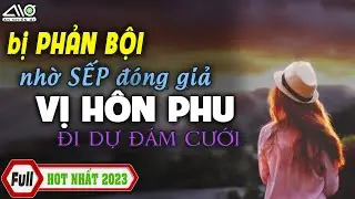 Bị Phản Bội Nhờ SẾP Đóng Giả VỊ HÔN PHU Đi Dự Đám Cưới Truyện Ngôn Tình Đừng Tùy Tiện Tin Tưởng 1 Ai