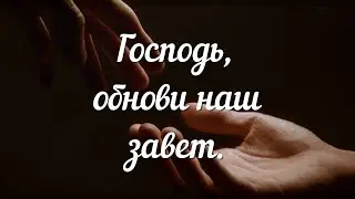 Господь, обнови наш завет.