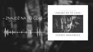 Cezary Makiewicz – Znajdź na to czas (Audio)